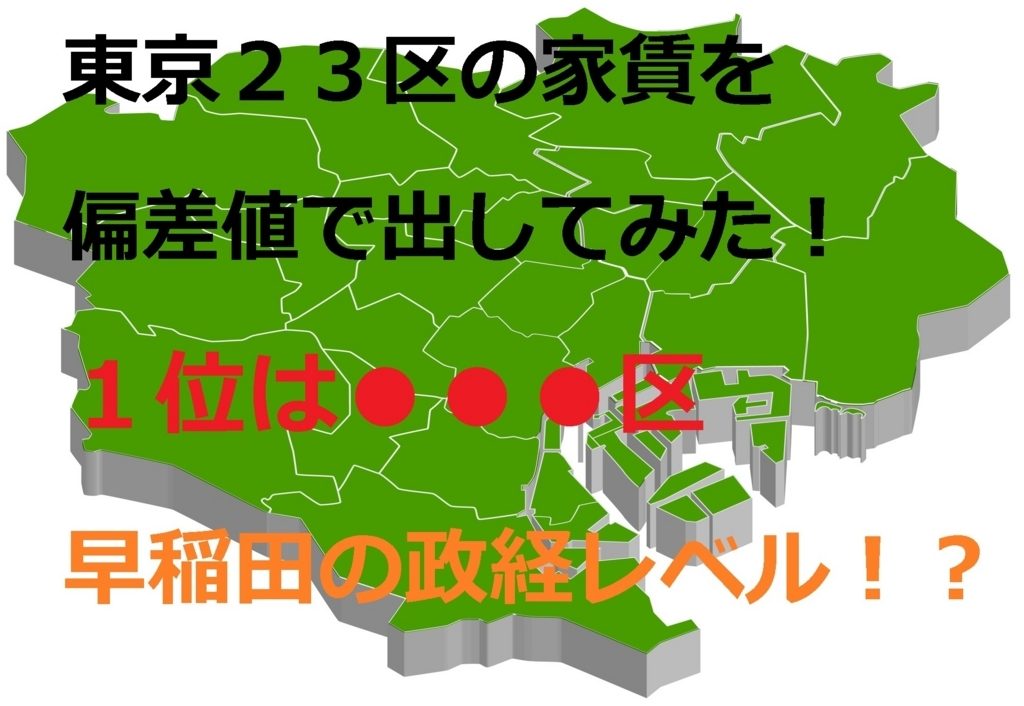 東京23区の家賃を偏差値でだしてみた。●区は早稲田大学の政経レベル！？
