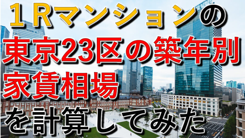 【2023】東京23区ワンルームマンションの築年別の家賃相場を算出