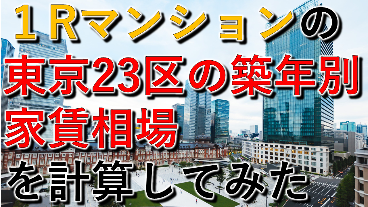 【2023】東京23区ワンルームマンションの築年別の家賃相場を算出 東京1R