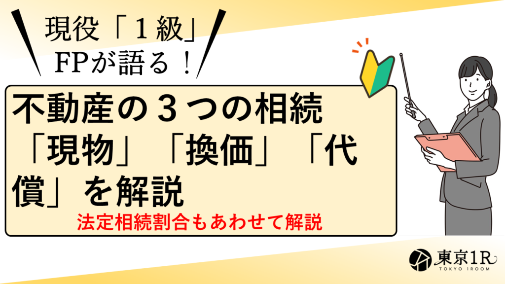 不動産の３つの相続「現物」「換価」「代償」を解説