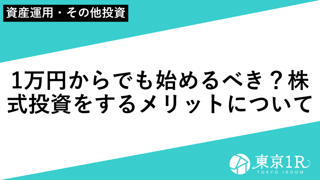 1万円からでも始めるべき？株式投資をするメリットについて