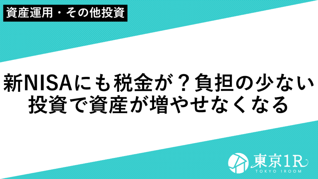 新NISAにも税金が？負担の少ない投資で資産が増やせなくなる