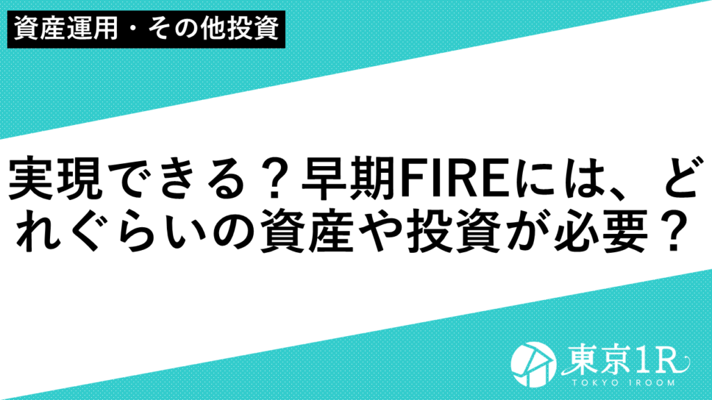 実現できる？早期FIREには、どれぐらいの資産や投資が必要？