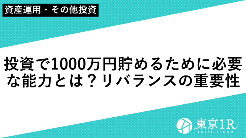 投資で1000万円貯めるために必要な能力とは？リバランスの重要性