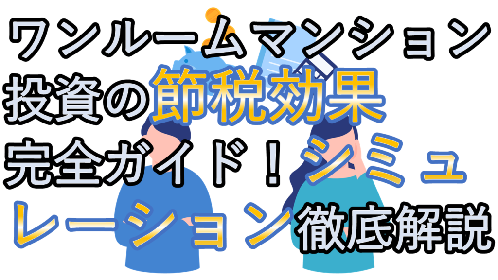 ワンルームマンション投資の節税効果を完全ガイド！シミュレーションで徹底解説