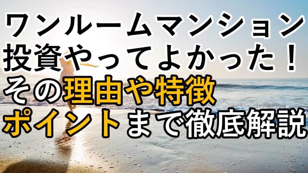 ワンルームマンション投資やってよかった！その理由や特徴を解説（サムネ画像）